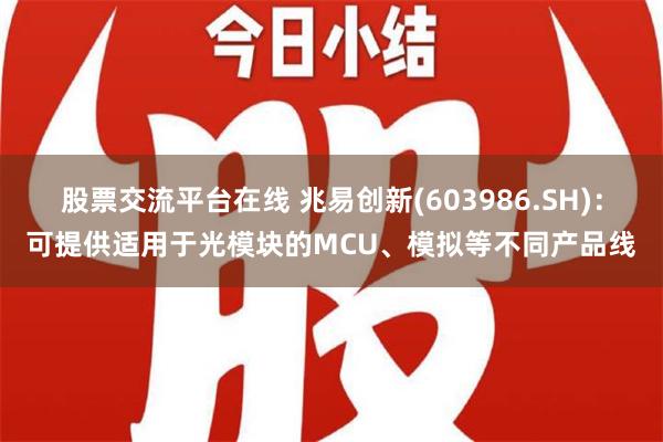 股票交流平台在线 兆易创新(603986.SH)：可提供适用于光模块的MCU、模拟等不同产品线