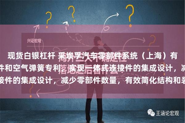 现货白银杠杆 采埃孚汽车零部件系统（上海）有限公司取得一体式连接件和空气弹簧专利，实现一体式连接件的集成设计，减少零部件数量，有效简化结构和装配难度